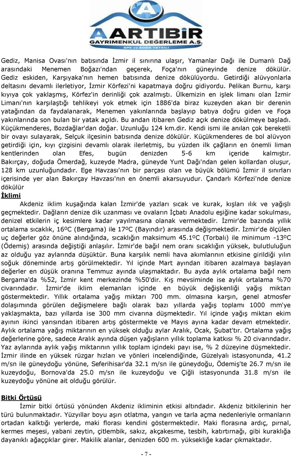 Pelikan Burnu, karģı kıyıya çok yaklaģmıģ, Körfez'in derinliği çok azalmıģtı.