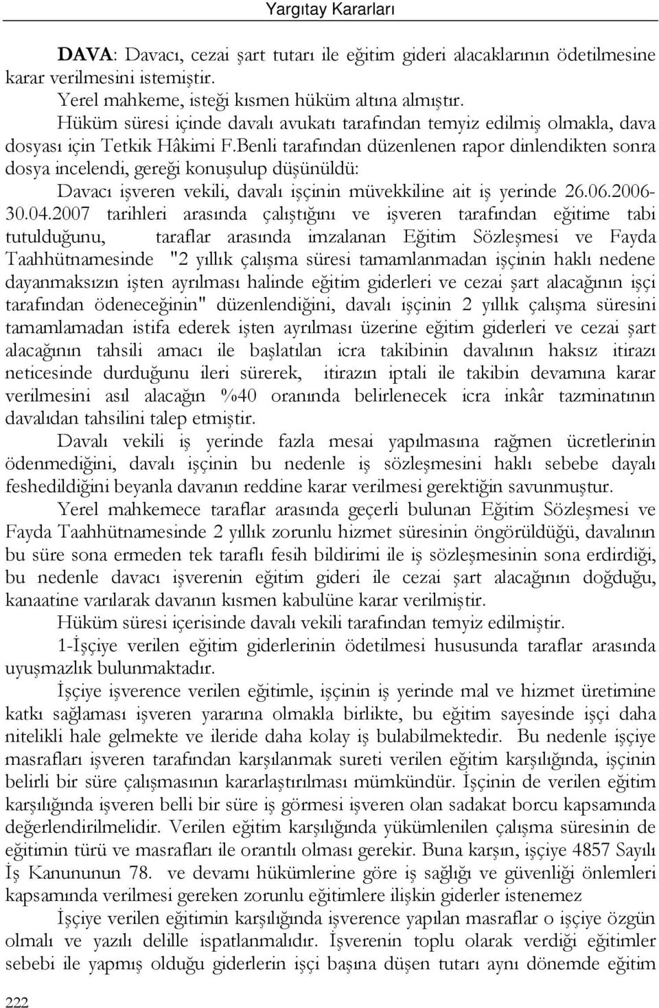 Benli tarafından düzenlenen rapor dinlendikten sonra dosya incelendi, gereği konuşulup düşünüldü: Davacı işveren vekili, davalı işçinin müvekkiline ait iş yerinde 26.06.2006-30.04.