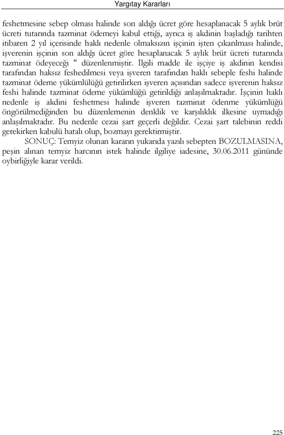 İlgili madde ile işçiye iş akdinin kendisi tarafından haksız feshedilmesi veya işveren tarafından haklı sebeple feshi halinde tazminat ödeme yükümlülüğü getirilirken işveren açısından sadece