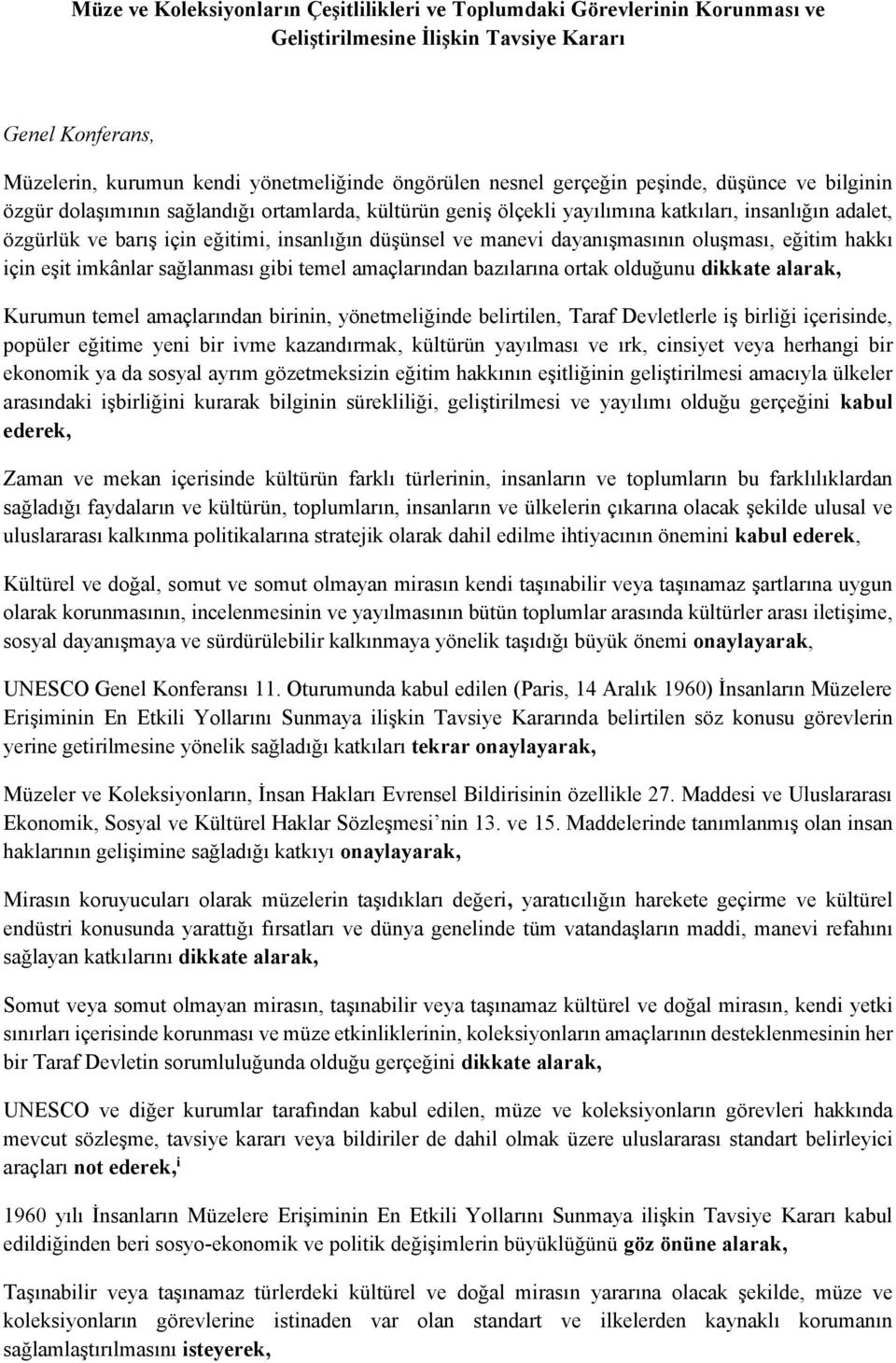 manevi dayanışmasının oluşması, eğitim hakkı için eşit imkânlar sağlanması gibi temel amaçlarından bazılarına ortak olduğunu dikkate alarak, Kurumun temel amaçlarından birinin, yönetmeliğinde