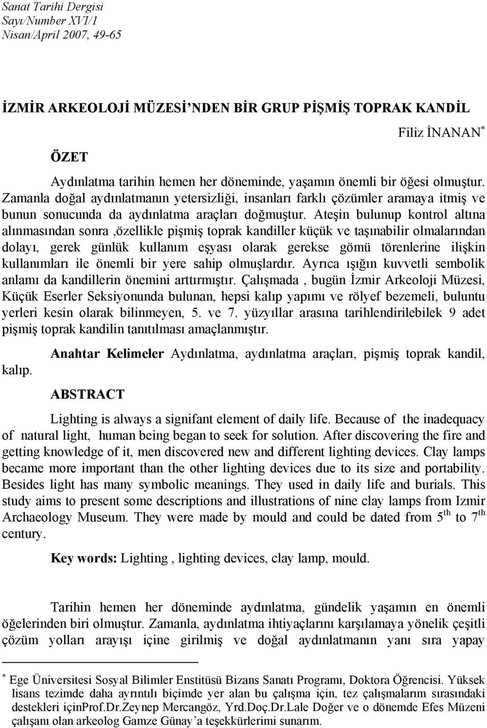 Ateşin bulunup kontrol altına alınmasından sonra,özellikle pişmiş toprak kandiller küçük ve taşınabilir olmalarından dolayı, gerek günlük kullanım eşyası olarak gerekse gömü törenlerine ilişkin