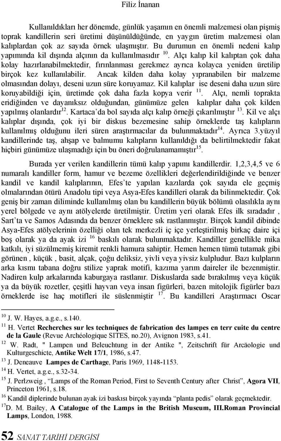 Alçı kalıp kil kalıptan çok daha kolay hazırlanabilmektedir, fırınlanması gerekmez ayrıca kolayca yeniden üretilip birçok kez kullanılabilir.