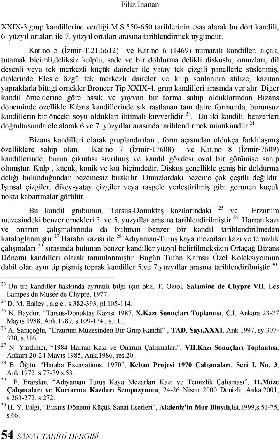 no 6 (1469) numaralı kandiller, alçak, tutamak biçimli,deliksiz kulplu, sade ve bir doldurma delikli diskuslu, omuzları, dil desenli veya tek merkezli küçük daireler ile yatay tek çizgili panellerle