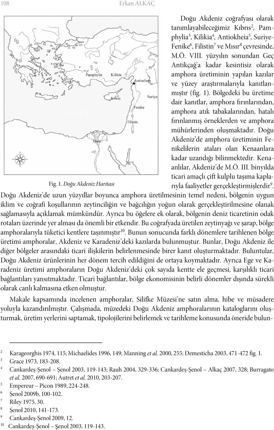 Bölgedeki bu üretime dair kanıtlar, amphora fırınlarından, amphora atık tabakalarından, hatalı fırınlanmış örneklerden ve amphora mühürlerinden oluşmaktadır.