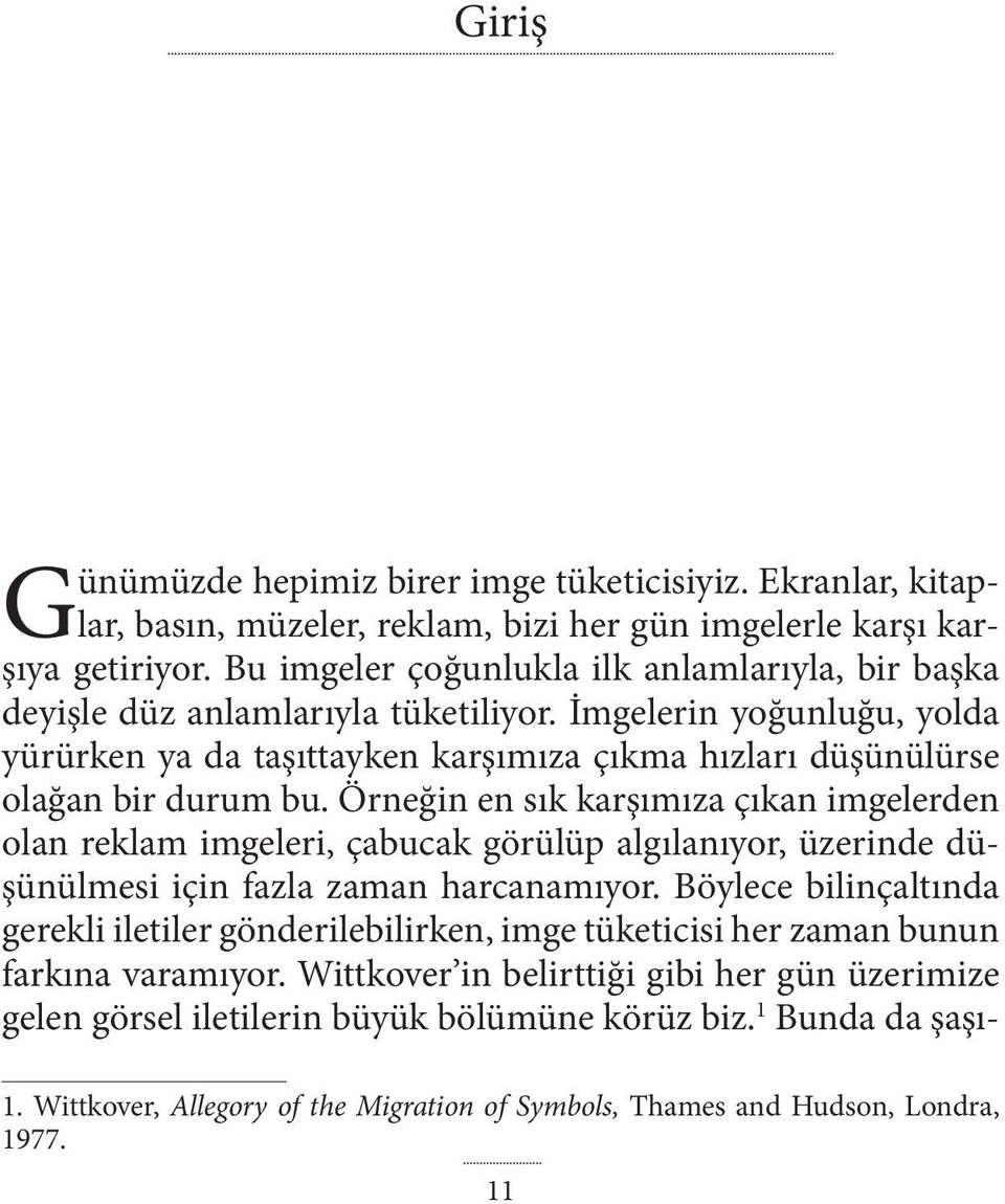 Örneğin en sık karşımıza çıkan imgelerden olan reklam imgeleri, çabucak görülüp algılanıyor, üzerinde düşünülmesi için fazla zaman harcanamıyor.