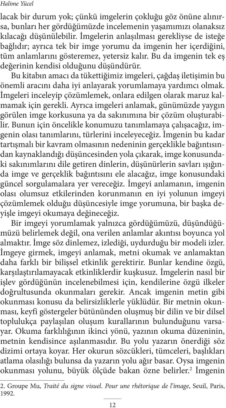 Bu da imgenin tek eş değerinin kendisi olduğunu düşündürür. Bu kitabın amacı da tükettiğimiz imgeleri, çağdaş iletişimin bu önemli aracını daha iyi anlayarak yorumlamaya yardımcı olmak.