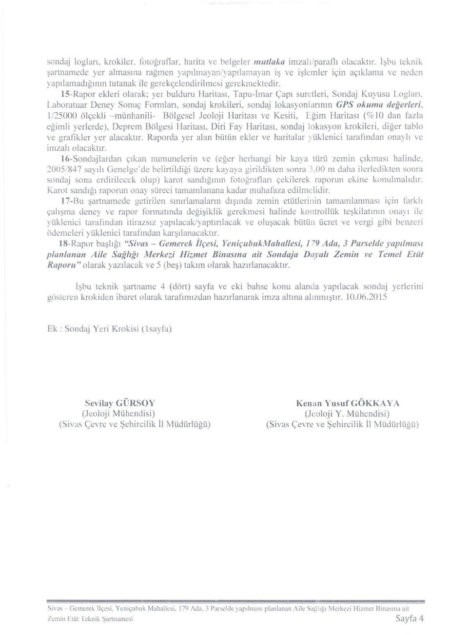 IS-Rapor ekler olarak; yer bulduru Hartası, Tapu-İmar Çapı suretler. Sondaj Kuyusu Logları. Laboratuar Deney Sonuç Formları, sondaj krokler, sondaj lokasyonlarının GPS okuma değerler.