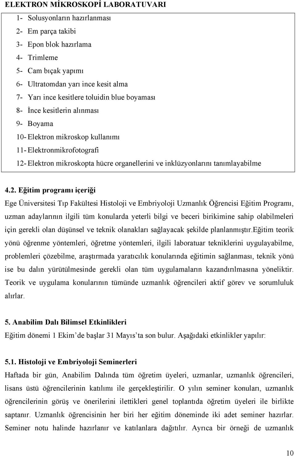 4.2. Eğitim programı içeriği Ege Üniversitesi Tıp Fakültesi Histoloji ve Embriyoloji Uzmanlık Öğrencisi Eğitim Programı, uzman adaylarının ilgili tüm konularda yeterli bilgi ve beceri birikimine