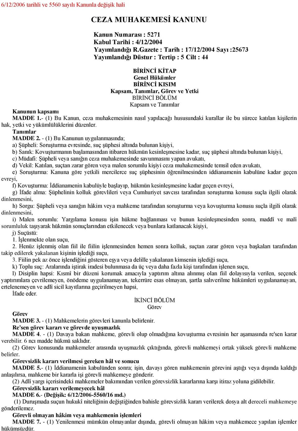 kapsamı MADDE 1.- (1) Bu Kanun, ceza muhakemesinin nasıl yapılacağı hususundaki kurallar ile bu sürece katılan kişilerin hak, yetki ve yükümlülüklerini düzenler. Tanımlar MADDE 2.