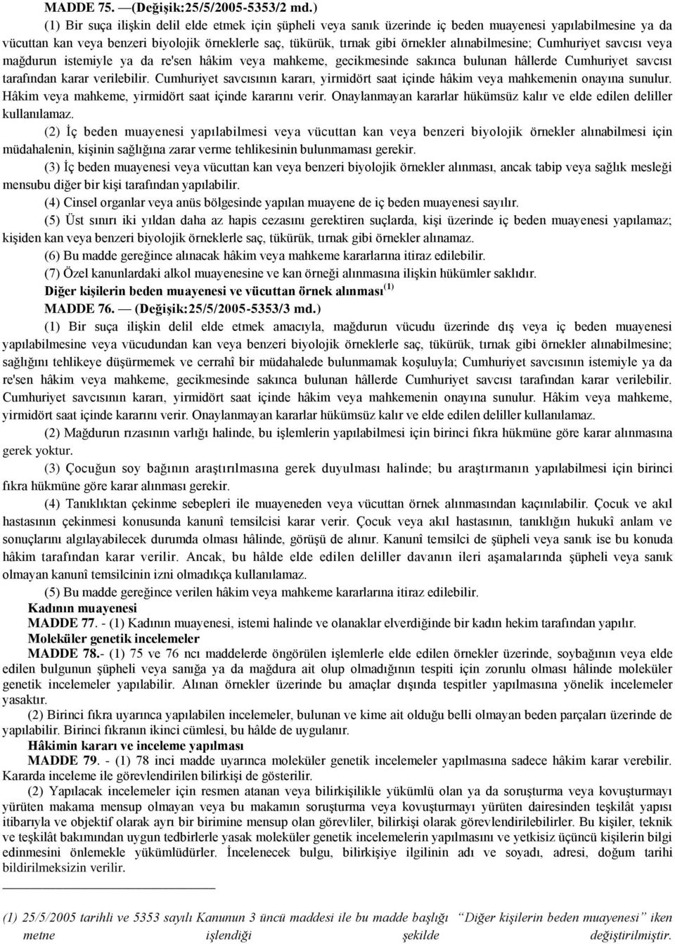 alınabilmesine; Cumhuriyet savcısı veya mağdurun istemiyle ya da re'sen hâkim veya mahkeme, gecikmesinde sakınca bulunan hâllerde Cumhuriyet savcısı tarafından karar verilebilir.