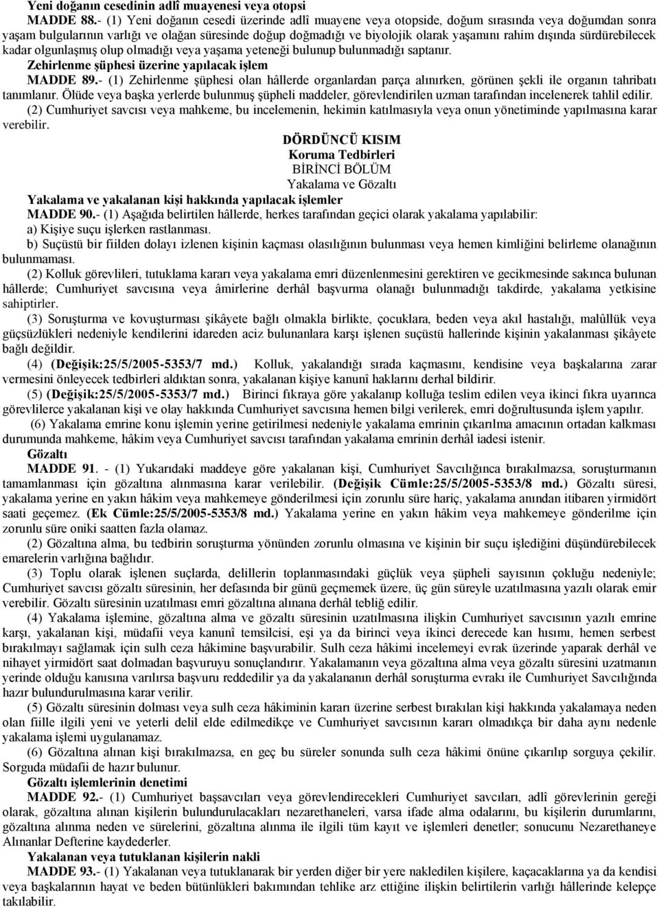 dışında sürdürebilecek kadar olgunlaşmış olup olmadığı veya yaşama yeteneği bulunup bulunmadığı saptanır. Zehirlenme şüphesi üzerine yapılacak işlem MADDE 89.