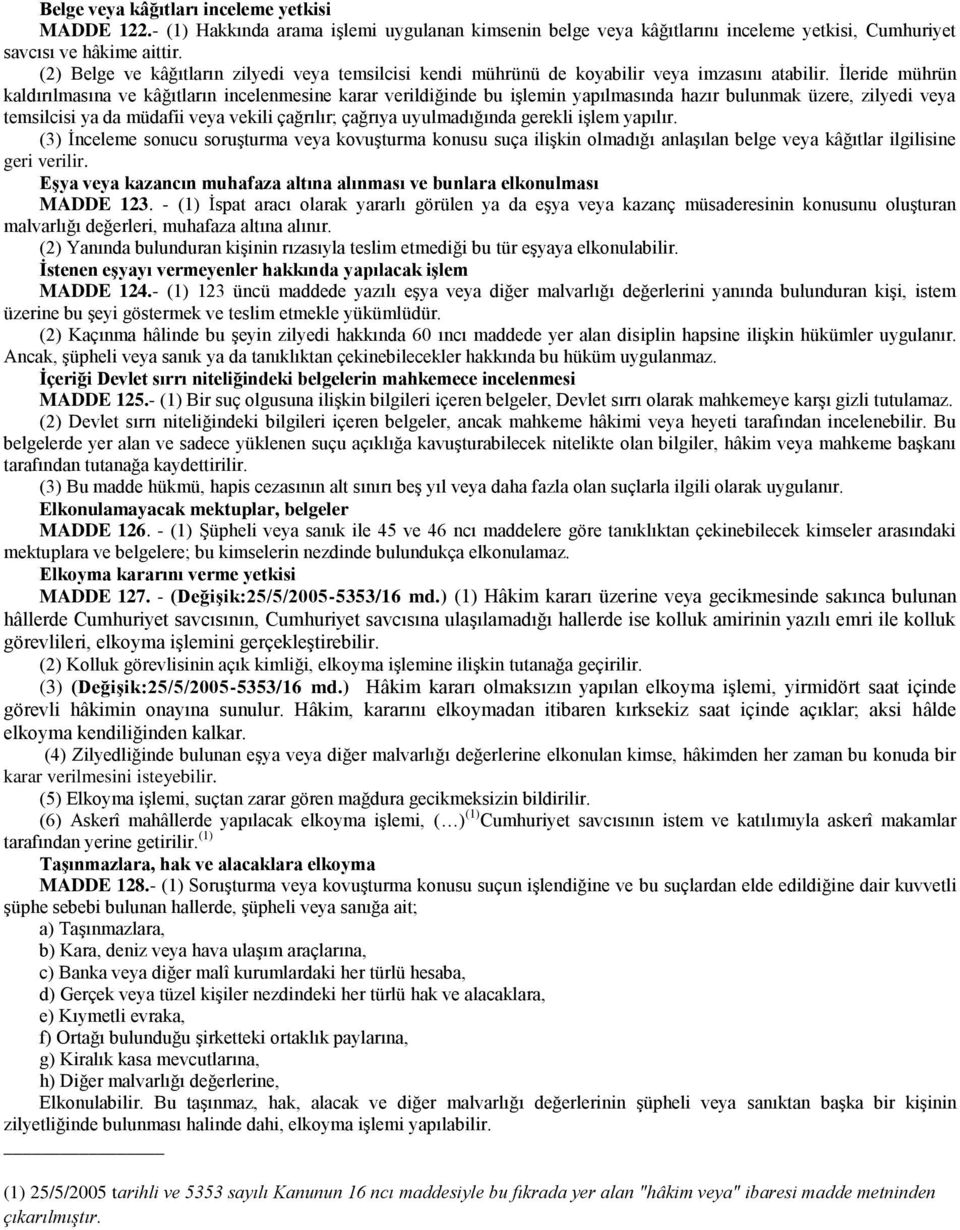 İleride mührün kaldırılmasına ve kâğıtların incelenmesine karar verildiğinde bu işlemin yapılmasında hazır bulunmak üzere, zilyedi veya temsilcisi ya da müdafii veya vekili çağrılır; çağrıya