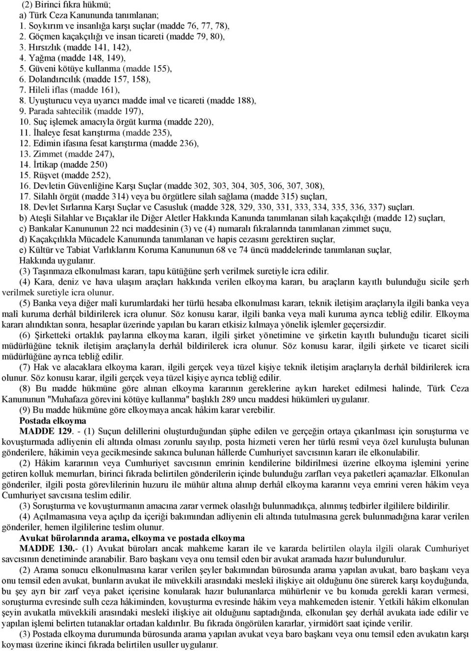 Uyuşturucu veya uyarıcı madde imal ve ticareti (madde 188), 9. Parada sahtecilik (madde 197), 10. Suç işlemek amacıyla örgüt kurma (madde 220), 11. İhaleye fesat karıştırma (madde 235), 12.