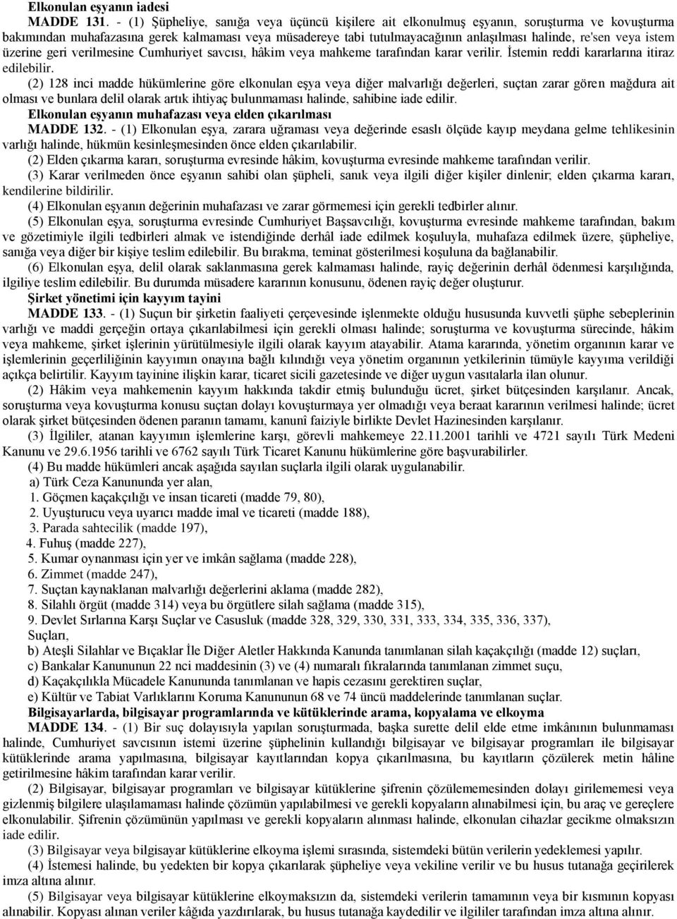 veya istem üzerine geri verilmesine Cumhuriyet savcısı, hâkim veya mahkeme tarafından karar verilir. İstemin reddi kararlarına itiraz edilebilir.