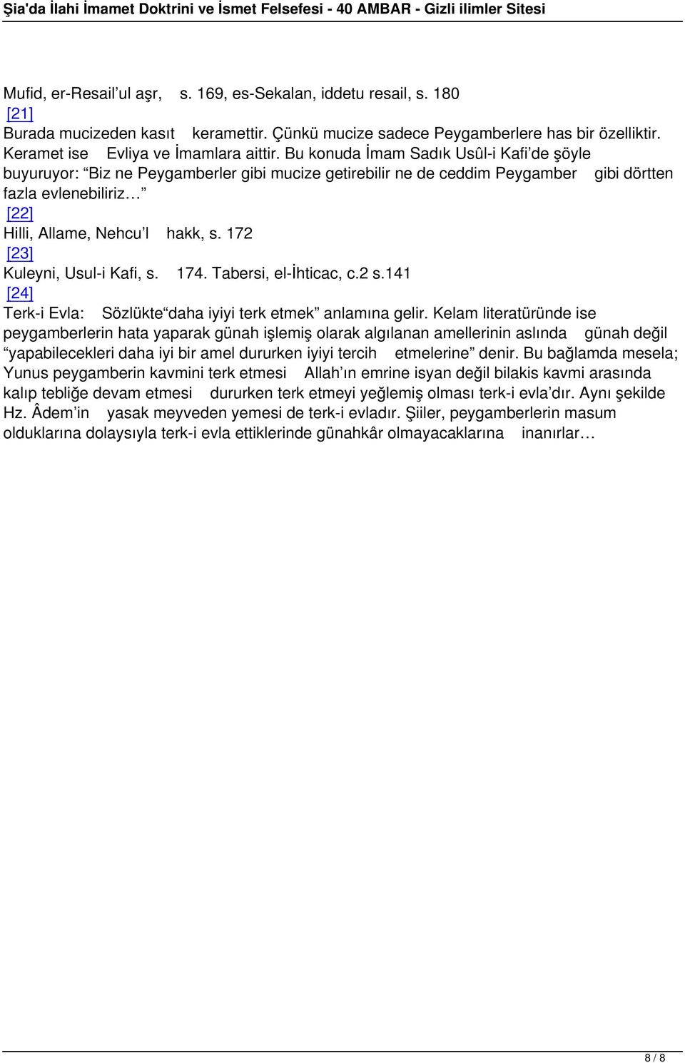 172 [23] Kuleyni, Usul-i Kafi, s. 174. Tabersi, el-ihticac, c.2 s.141 [24] Terk-i Evla: Sözlükte daha iyiyi terk etmek anlamına gelir.