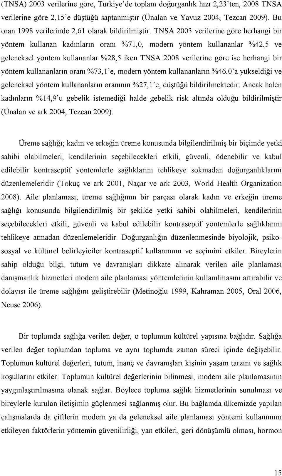 TNSA 2003 verilerine göre herhangi bir yöntem kullanan kadınların oranı %71,0, modern yöntem kullananlar %42,5 ve geleneksel yöntem kullananlar %28,5 iken TNSA 2008 verilerine göre ise herhangi bir