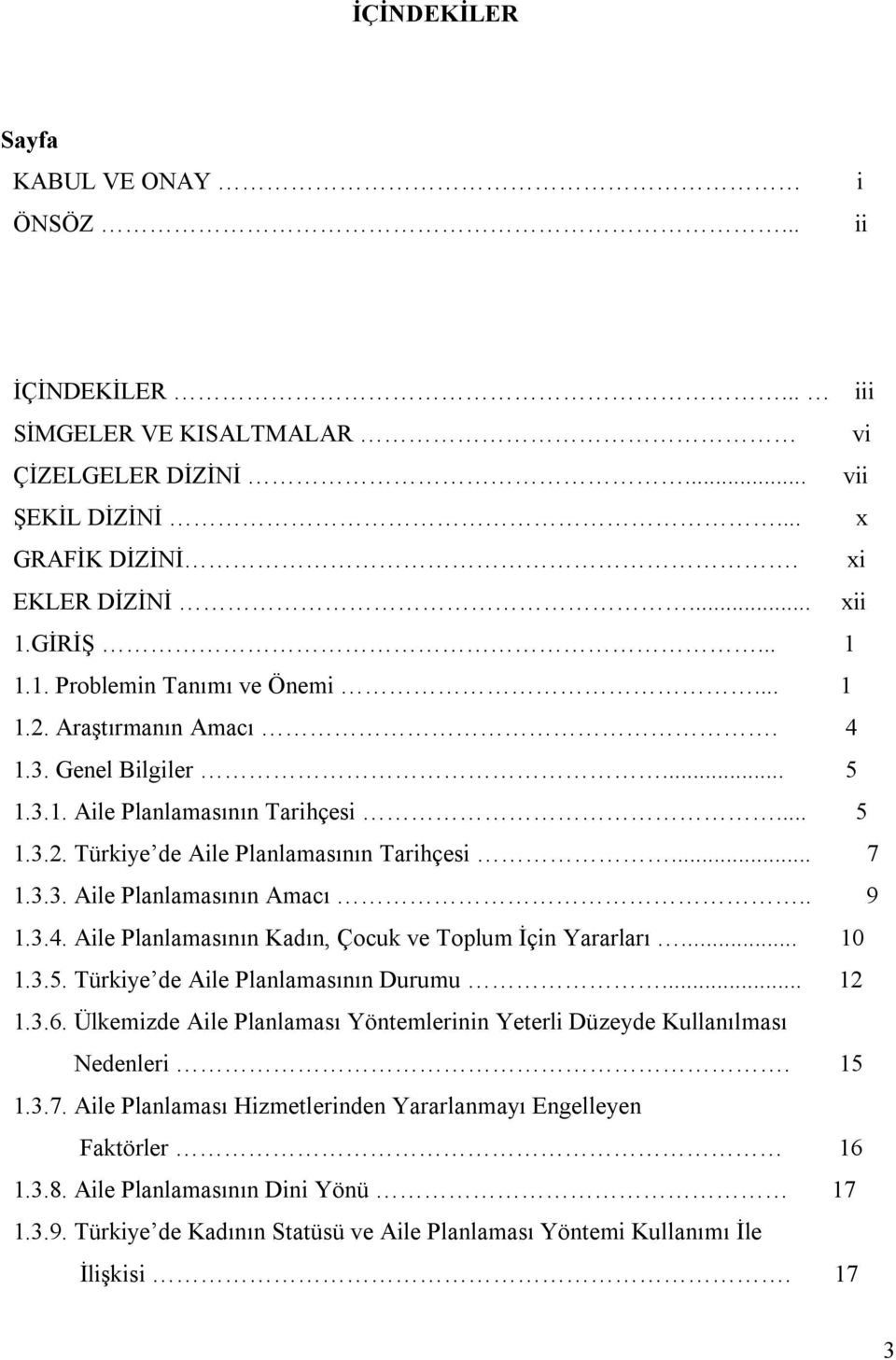 . 9 1.3.4. Aile Planlamasının Kadın, Çocuk ve Toplum İçin Yararları... 10 1.3.5. Türkiye de Aile Planlamasının Durumu... 12 1.3.6.