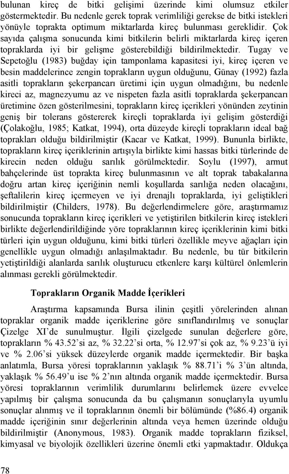 Çok sayıda çalışma sonucunda kimi bitkilerin belirli miktarlarda kireç içeren topraklarda iyi bir gelişme gösterebildiği bildirilmektedir.