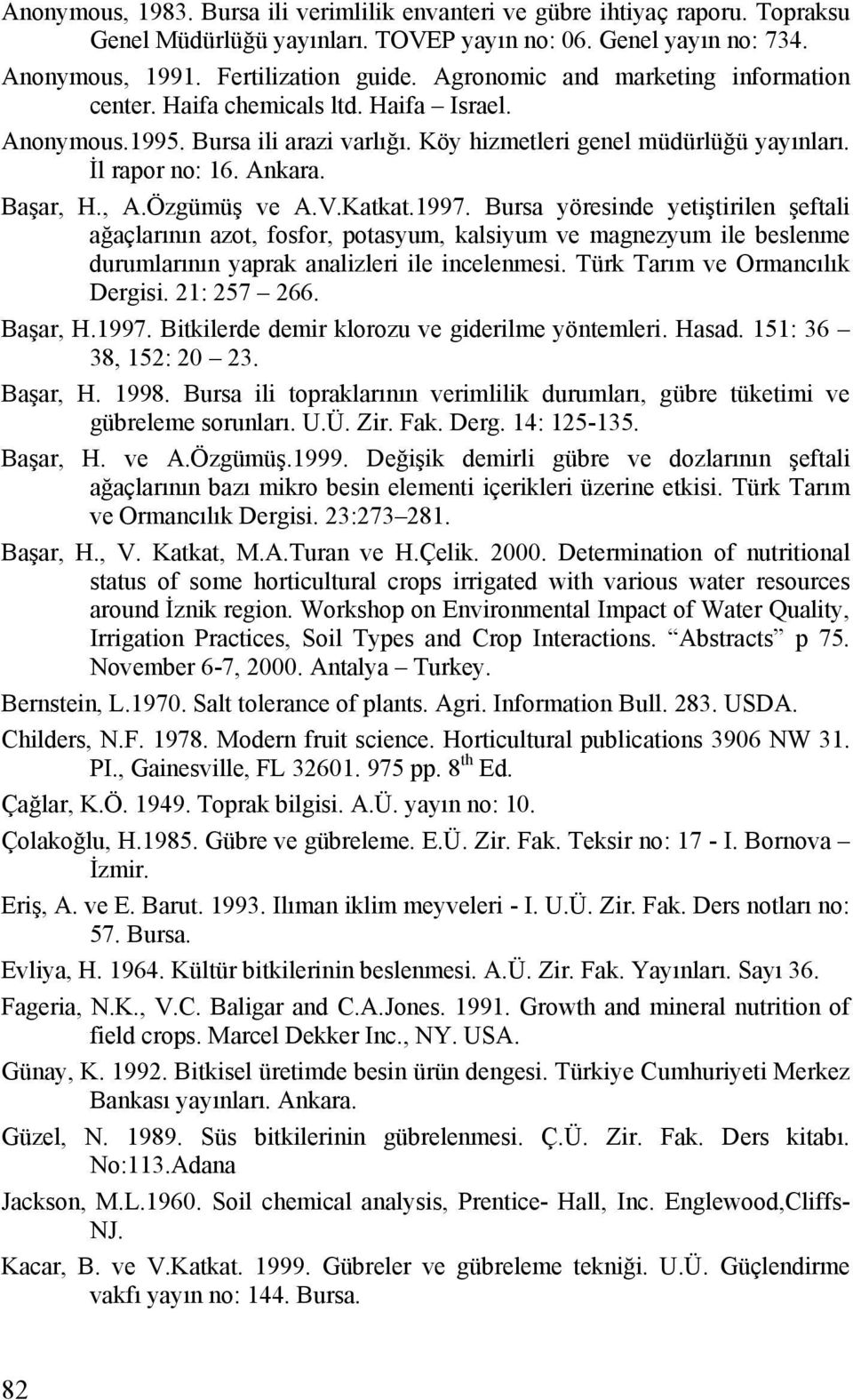 Özgümüş ve A.V.Katkat.1997. Bursa yöresinde yetiştirilen şeftali ağaçlarının azot, fosfor, potasyum, kalsiyum ve magnezyum ile beslenme durumlarının yaprak analizleri ile incelenmesi.