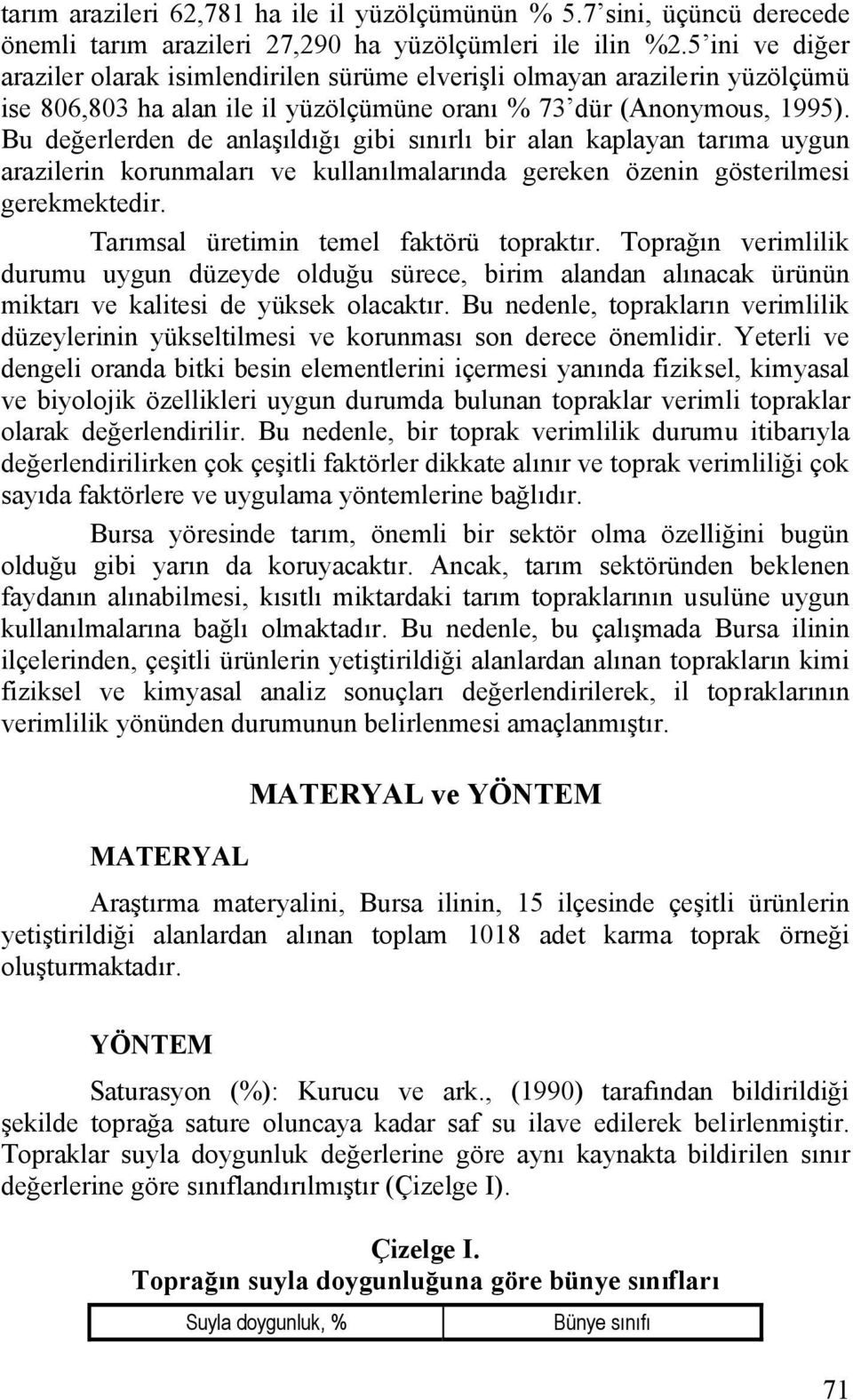 Bu değerlerden de anlaşıldığı gibi sınırlı bir alan kaplayan tarıma uygun arazilerin korunmaları ve kullanılmalarında gereken özenin gösterilmesi gerekmektedir.