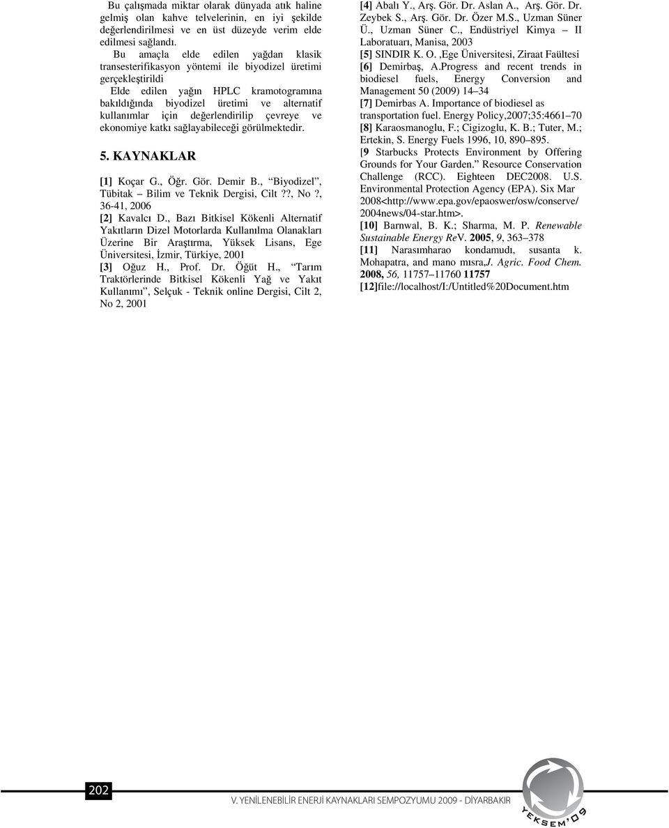de erlendirilip çevreye ve ekonomiye katk sa layabilece i görülmektedir. 5. KAYNAKLAR [1] Koçar G., Ö r. Gör. Demir B., Biyodizel, Tübitak Bilim ve Teknik Dergisi, Cilt??, No?