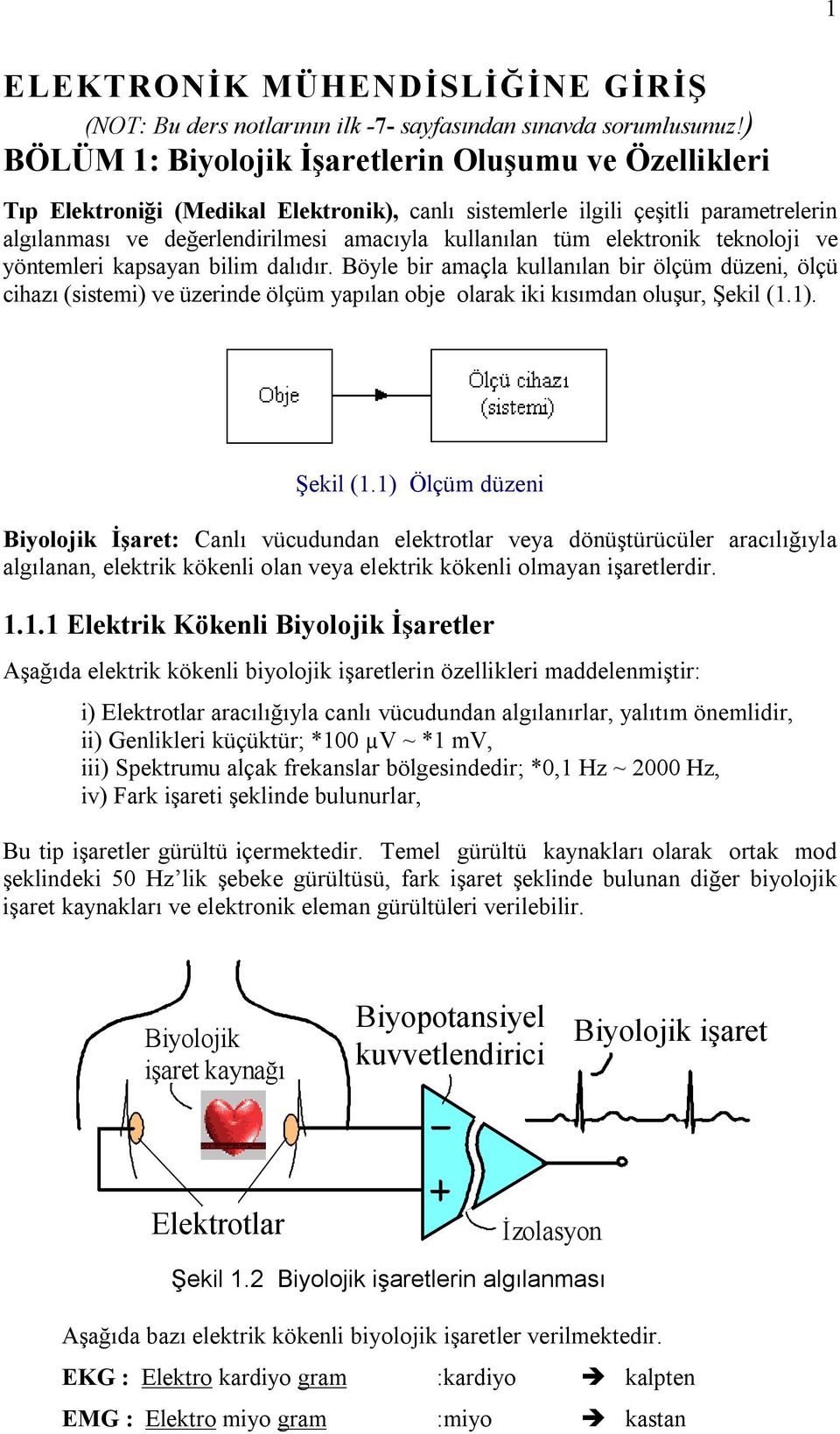 elektronik teknoloji ve yöntemleri kapsayan bilim dalıdır. Böyle bir amaçla kullanılan bir ölçüm düzeni, ölçü cihazı (sistemi) ve üzerinde ölçüm yapılan obje olarak iki kısımdan oluşur, Şekil (1.1).