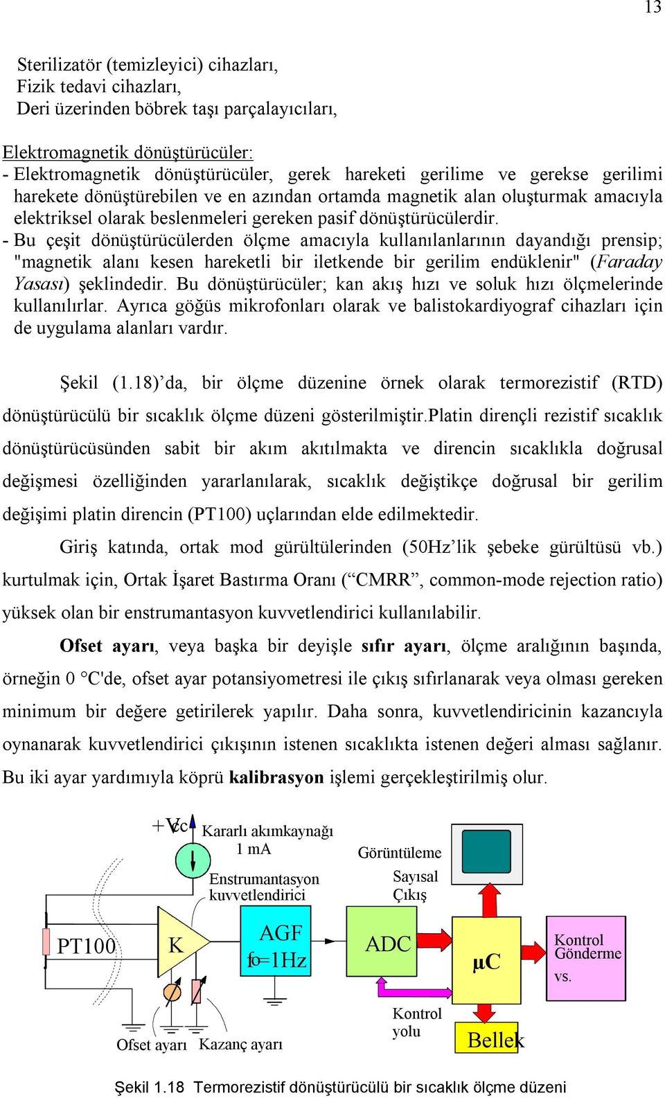 - Bu çeşit dönüştürücülerden ölçme amacıyla kullanılanlarının dayandığı prensip; "magnetik alanı kesen hareketli bir iletkende bir gerilim endüklenir" (Faraday Yasası) şeklindedir.