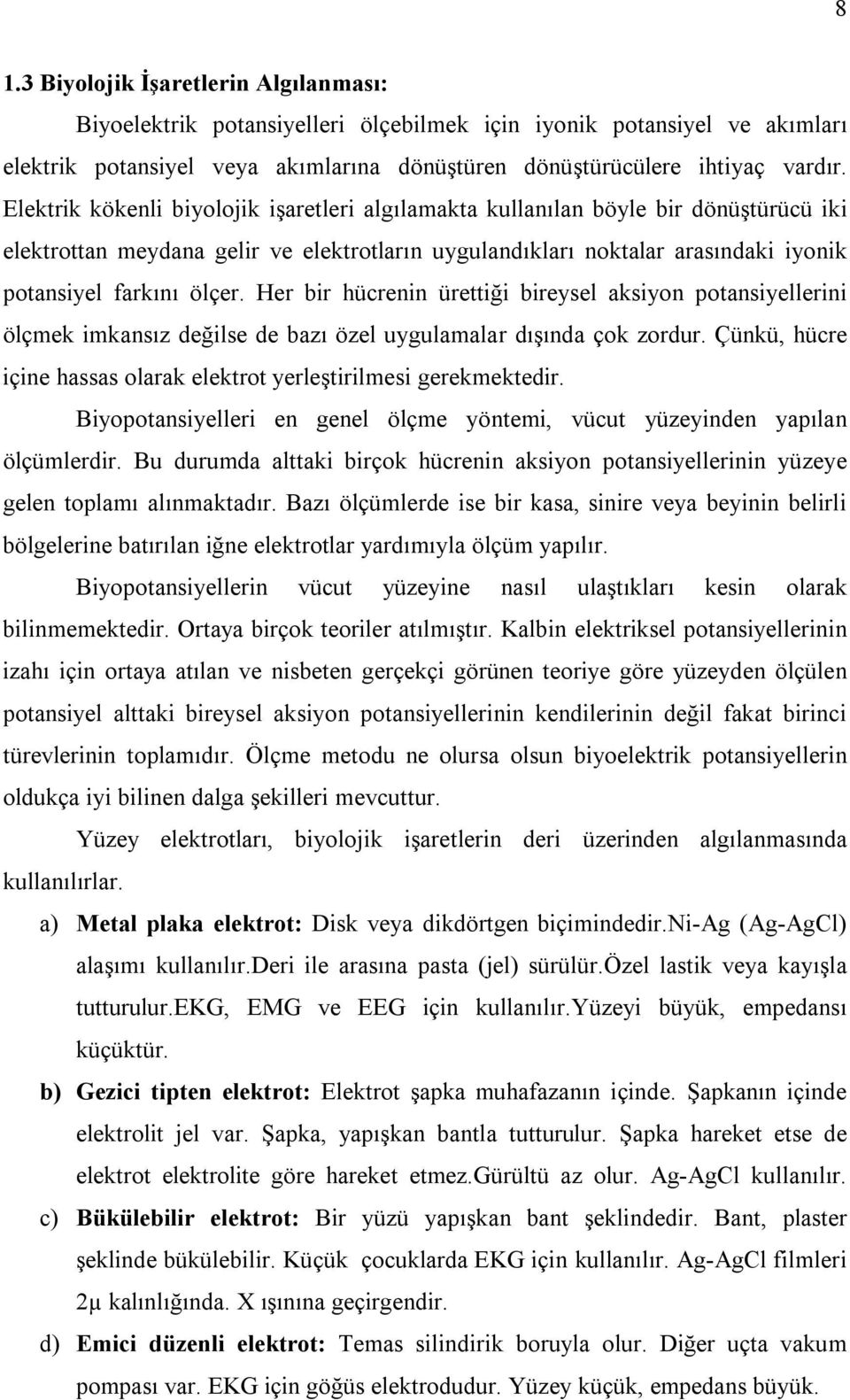 Her bir hücrenin ürettiği bireysel aksiyon potansiyellerini ölçmek imkansız değilse de bazı özel uygulamalar dışında çok zordur.