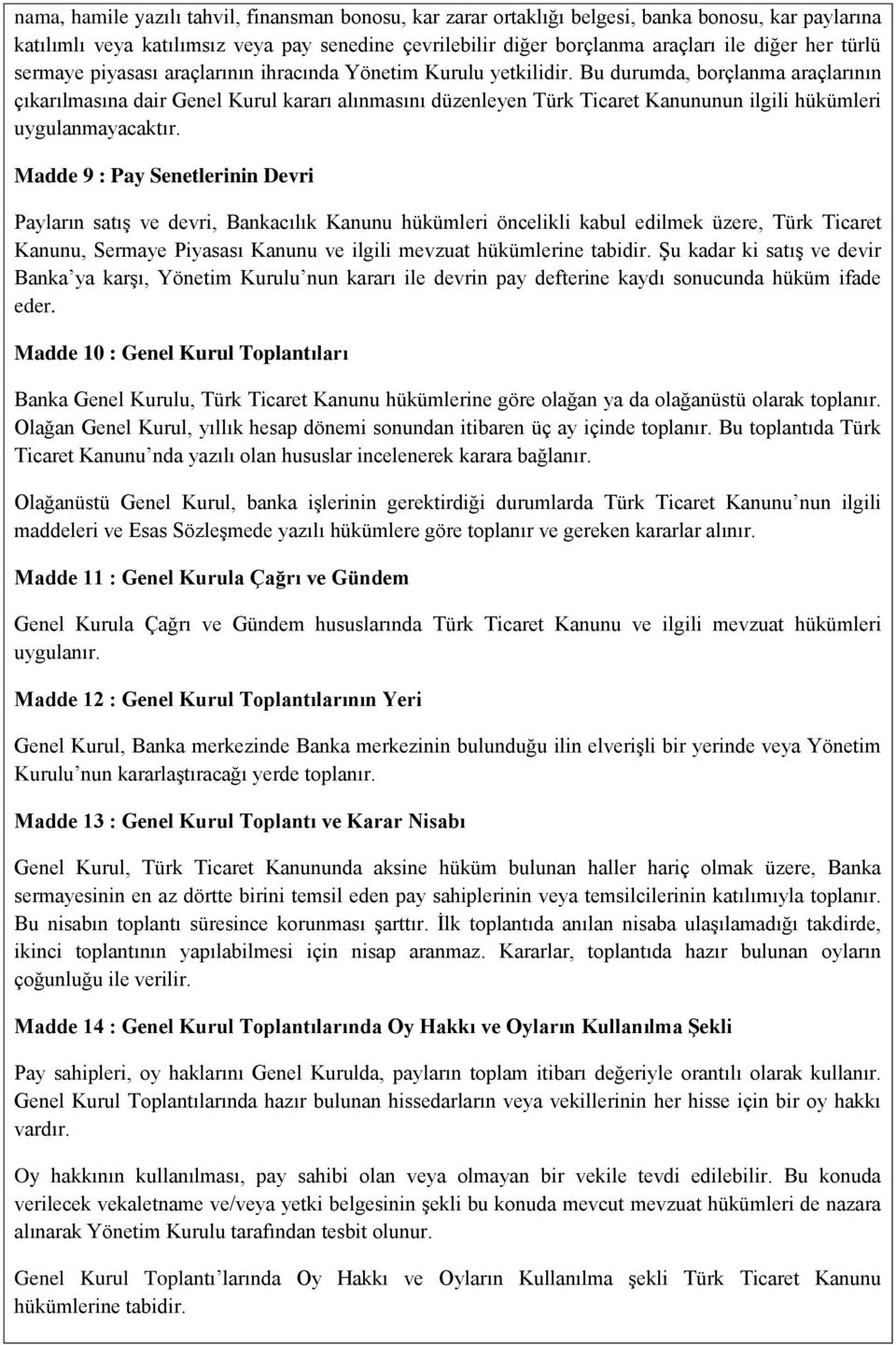 Bu durumda, borçlanma araçlarının çıkarılmasına dair Genel Kurul kararı alınmasını düzenleyen Türk Ticaret Kanununun ilgili hükümleri uygulanmayacaktır.