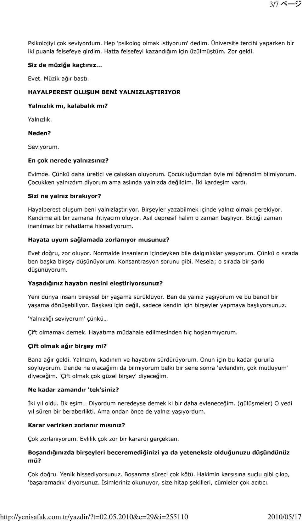 Çünkü daha üretici ve çalışkan oluyorum. Çocukluğumdan öyle mi öğrendim bilmiyorum. Çocukken yalnızdım diyorum ama aslında yalnızda değildim. İki kardeşim vardı. Sizi ne yalnız bırakıyor?