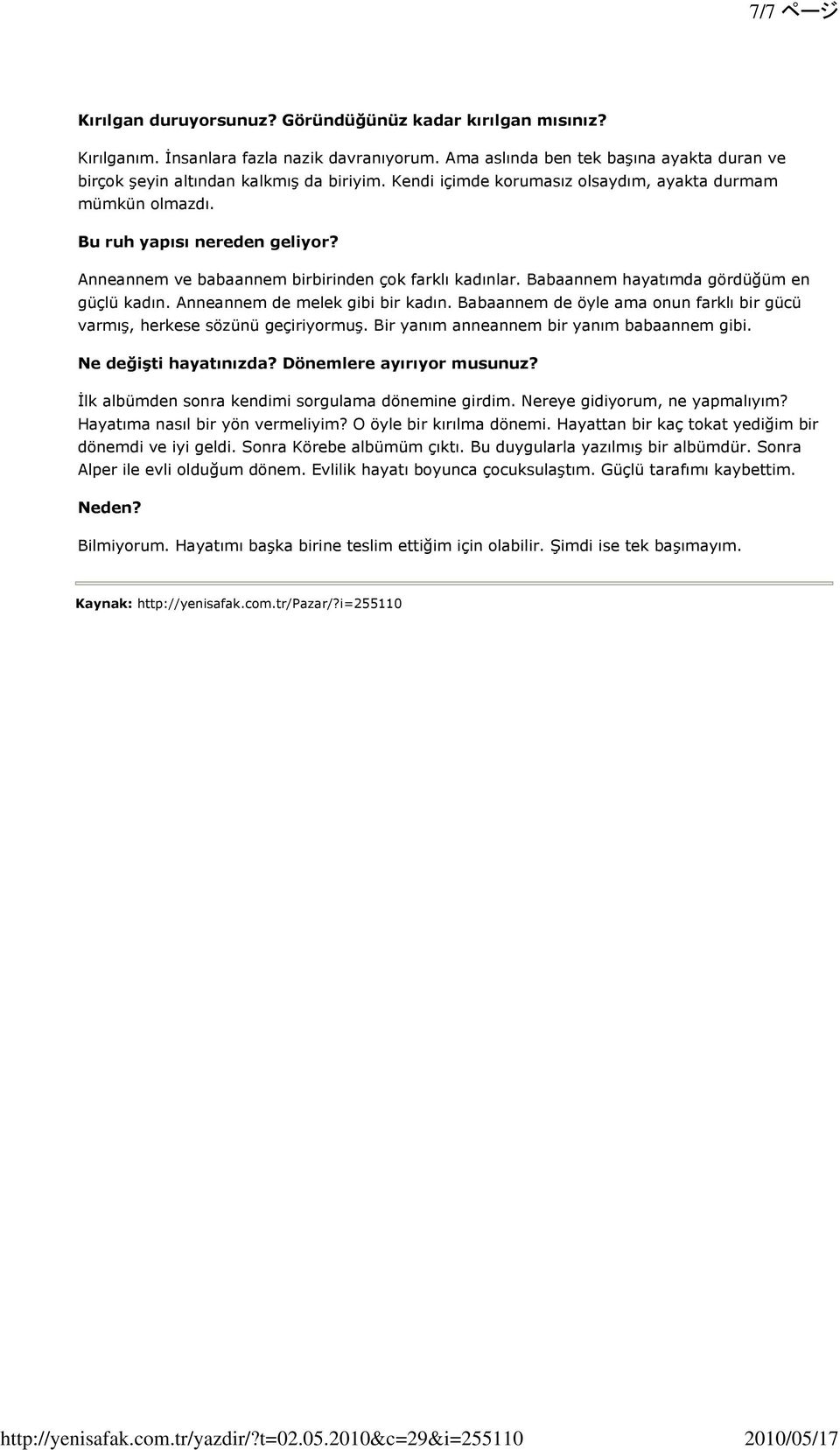 Anneannem de melek gibi bir kadın. Babaannem de öyle ama onun farklı bir gücü varmış, herkese sözünü geçiriyormuş. Bir yanım anneannem bir yanım babaannem gibi. Ne değişti hayatınızda?