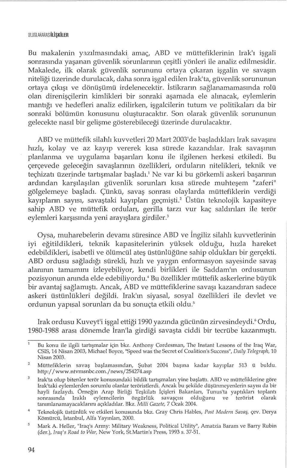 istikrann saglanamamasmda rolu alan direni;;<;ilerin kimlikleri bir somaki a~amada ele almacak, eylemlerin manhgl ve hedefleri anahz edilirken, i;;galcilerin tutum ve politikalan da bir sonraki