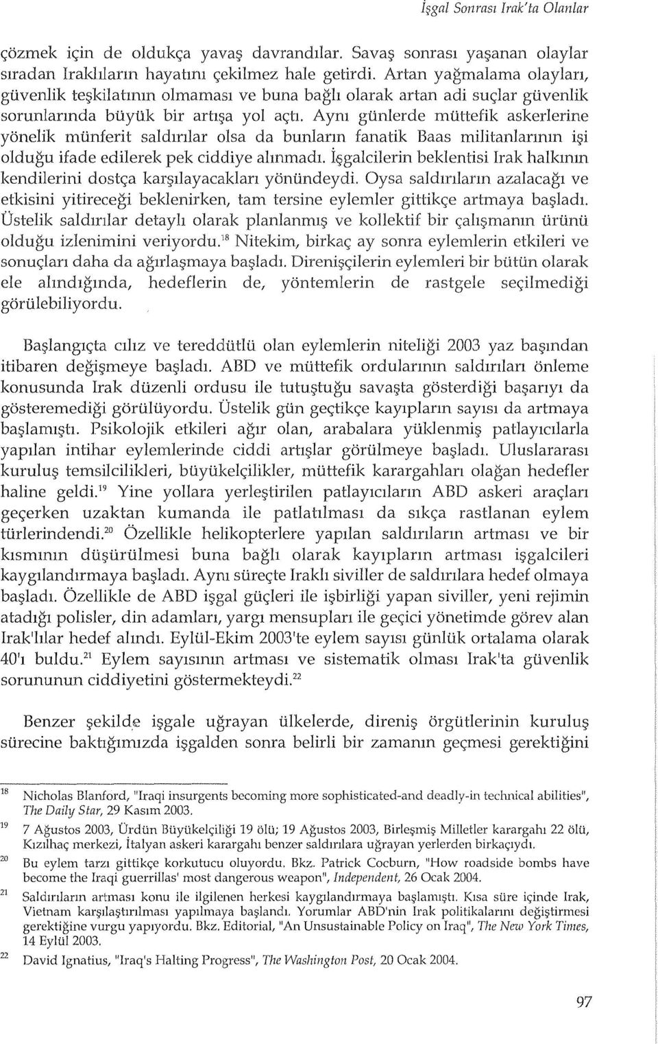 Aym gtinlerde mtittefik askerlerine yonelik mtinferit saldmlar olsa da bunlarm fanatik Baas militanlannm i~i oldugu ifade edilerek pek ciddiye almmadl.