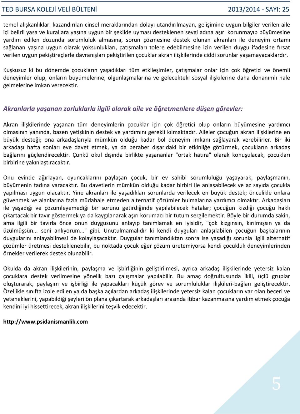 edebilmesine izin verilen duygu ifadesine fırsat verilen uygun pekiştireçlerle davranışları pekiştirilen çocuklar akran ilişkilerinde ciddi sorunlar yaşamayacaklardır.