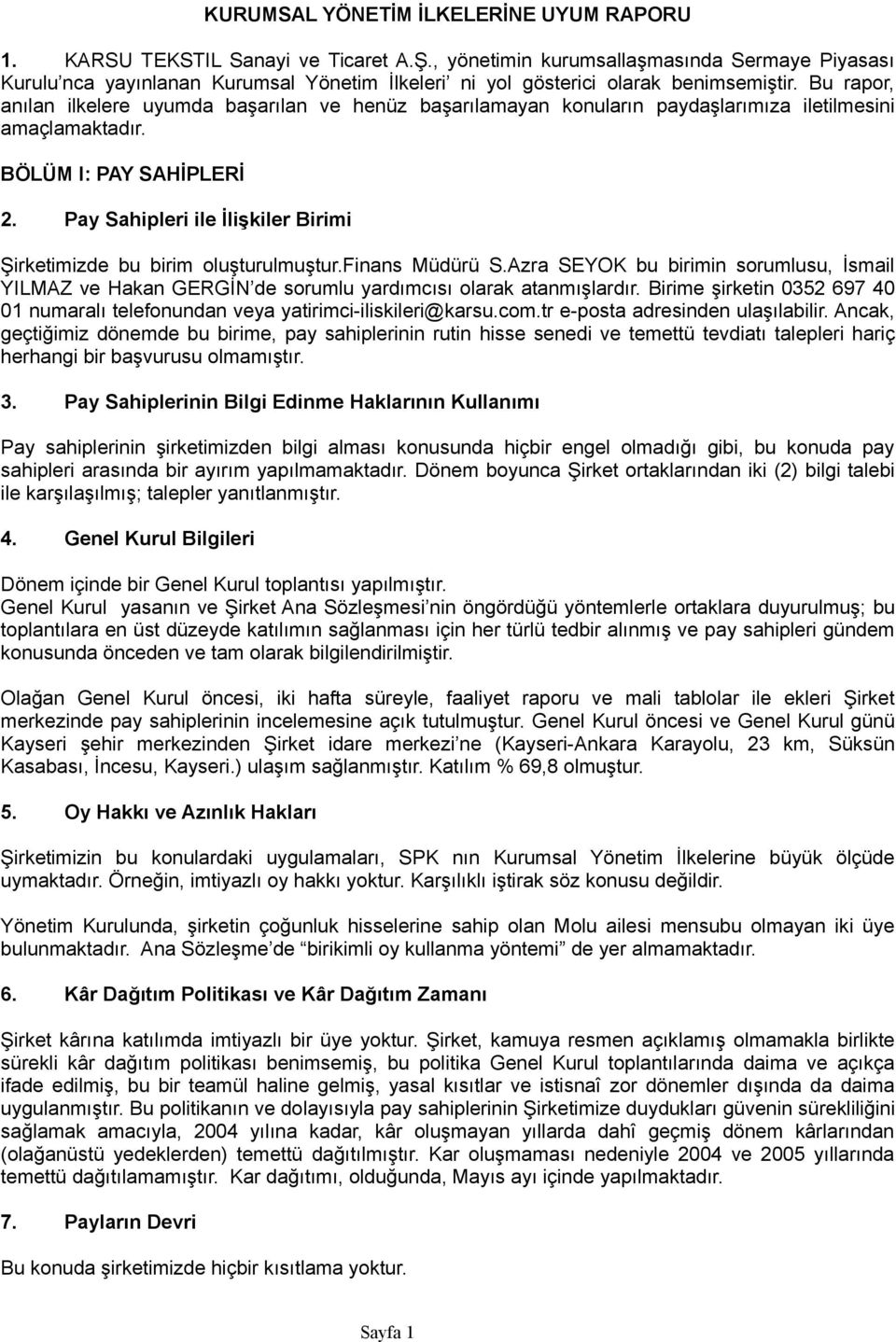 Bu rapor, anılan ilkelere uyumda başarılan ve henüz başarılamayan konuların paydaşlarımıza iletilmesini amaçlamaktadır. BÖLÜM I: PAY SAHİPLERİ 2.