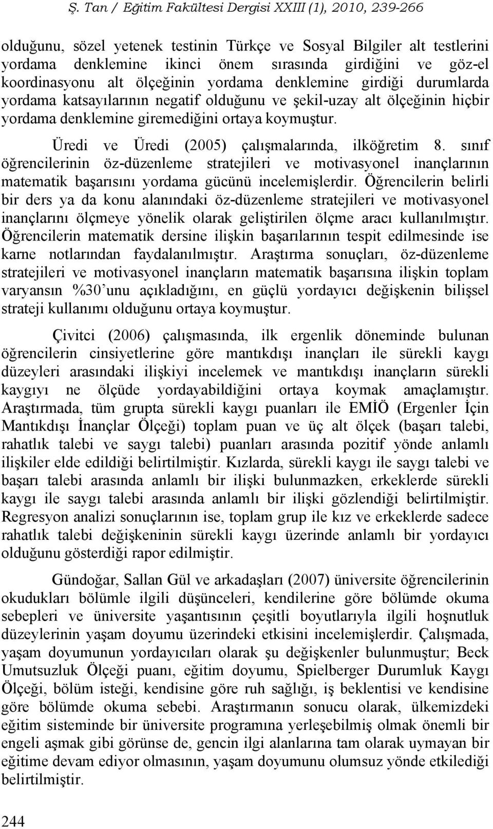 koordinasyonu alt ölçeğinin yordama denklemine girdiği durumlarda yordama katsayılarının negatif olduğunu ve şekil-uzay alt ölçeğinin hiçbir yordama denklemine giremediğini ortaya koymuştur.