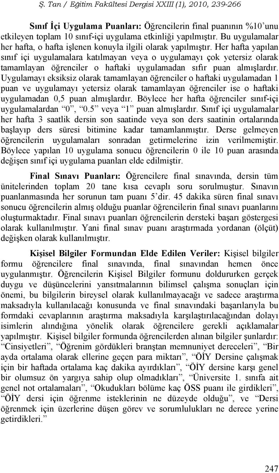 Her hafta yapılan sınıf içi uygulamalara katılmayan veya o uygulamayı çok yetersiz olarak tamamlayan öğrenciler o haftaki uygulamadan sıfır puan almışlardır.