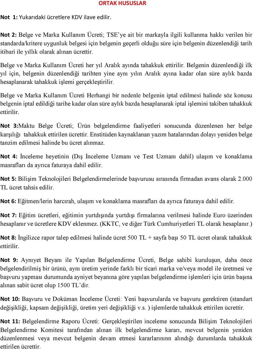 düzenlendiği tarih itibari ile yıllık olarak alınan ücrettir. Belge ve Marka Kullanım Ücreti her yıl Aralık ayında tahakkuk ettirilir.