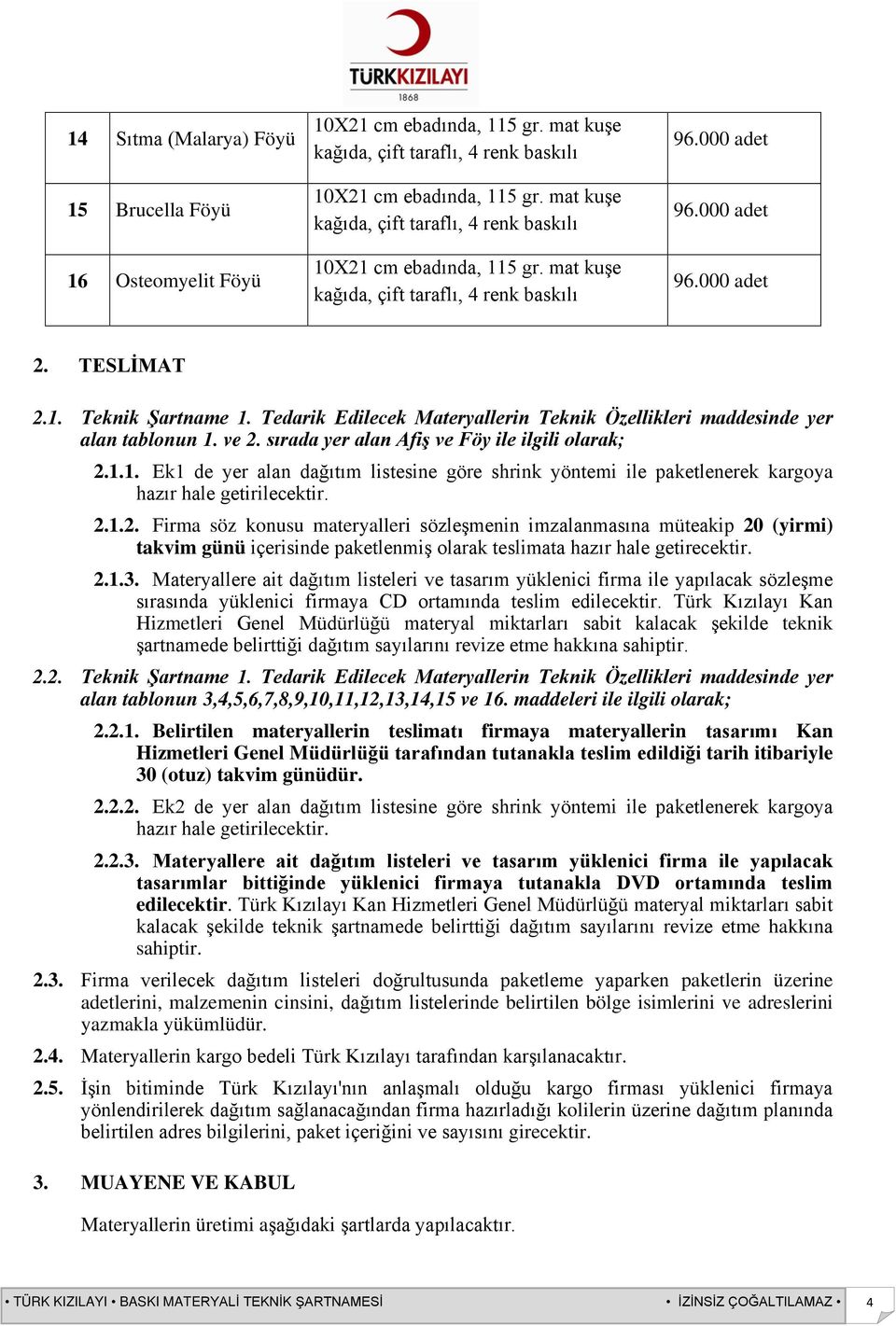 1.1. Ek1 de yer alan dağıtım listesine göre shrink yöntemi ile paketlenerek kargoya hazır hale getirilecektir. 2.