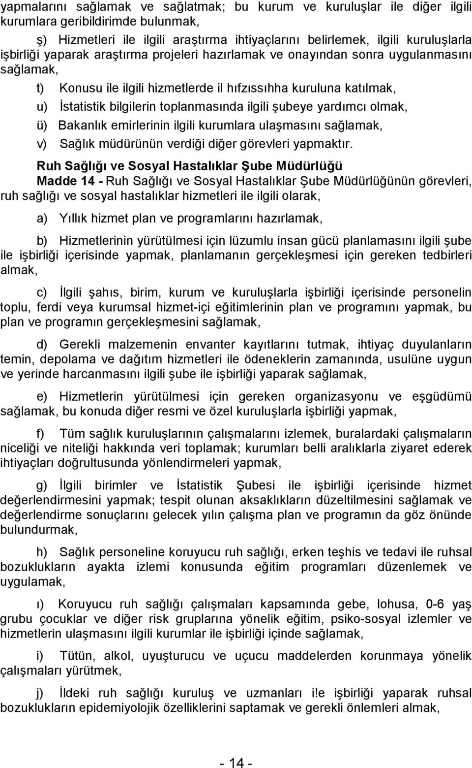 ilgili şubeye yardımcı olmak, ü) Bakanlık emirlerinin ilgili kurumlara ulaşmasını sağlamak, v) müdürünün verdiği diğer görevleri yapmaktır.