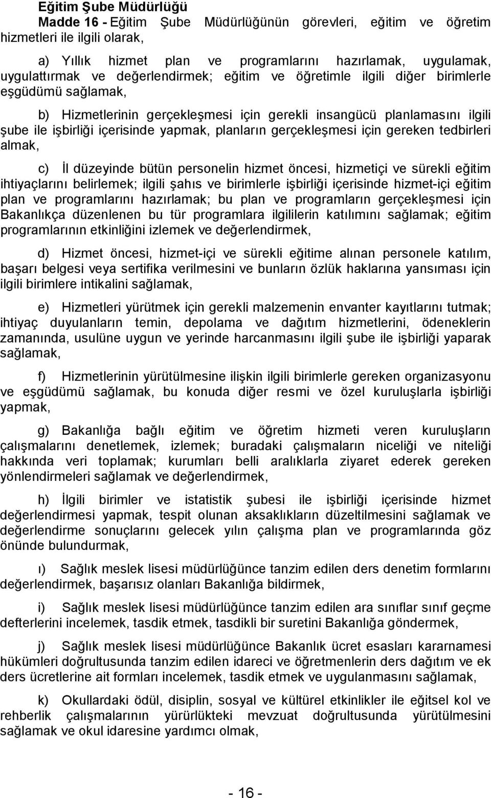 planların gerçekleşmesi için gereken tedbirleri almak, c) İl düzeyinde bütün personelin hizmet öncesi, hizmetiçi ve sürekli eğitim ihtiyaçlarını belirlemek; ilgili şahıs ve birimlerle işbirliği