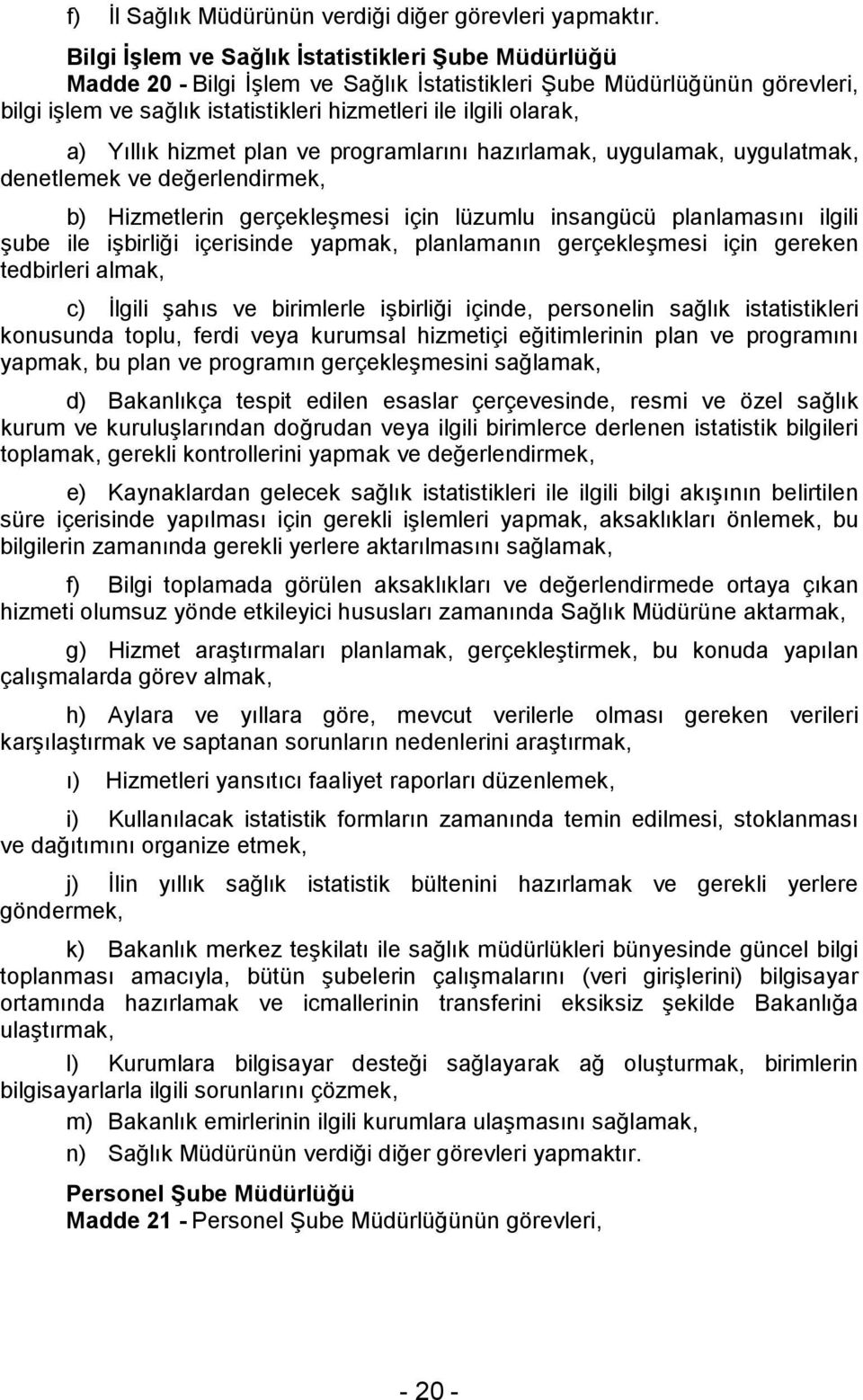 plan ve programlarını hazırlamak, uygulamak, uygulatmak, denetlemek ve değerlendirmek, b) Hizmetlerin gerçekleşmesi için lüzumlu insangücü planlamasını ilgili şube ile işbirliği içerisinde yapmak,