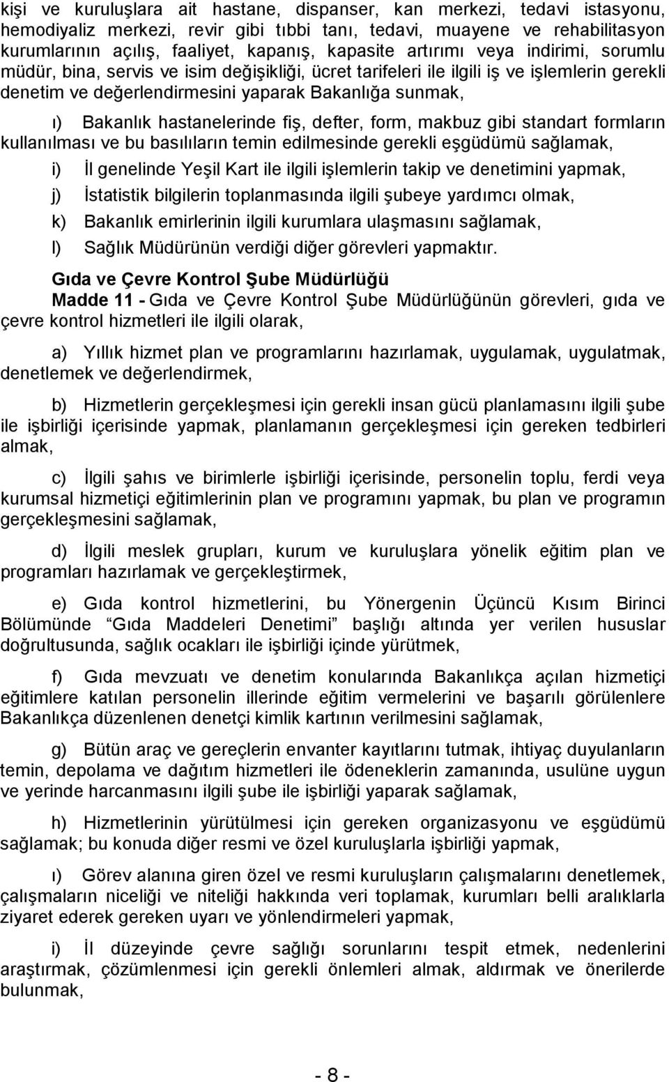 Bakanlık hastanelerinde fiş, defter, form, makbuz gibi standart formların kullanılması ve bu basılıların temin edilmesinde gerekli eşgüdümü sağlamak, i) İl genelinde Yeşil Kart ile ilgili işlemlerin