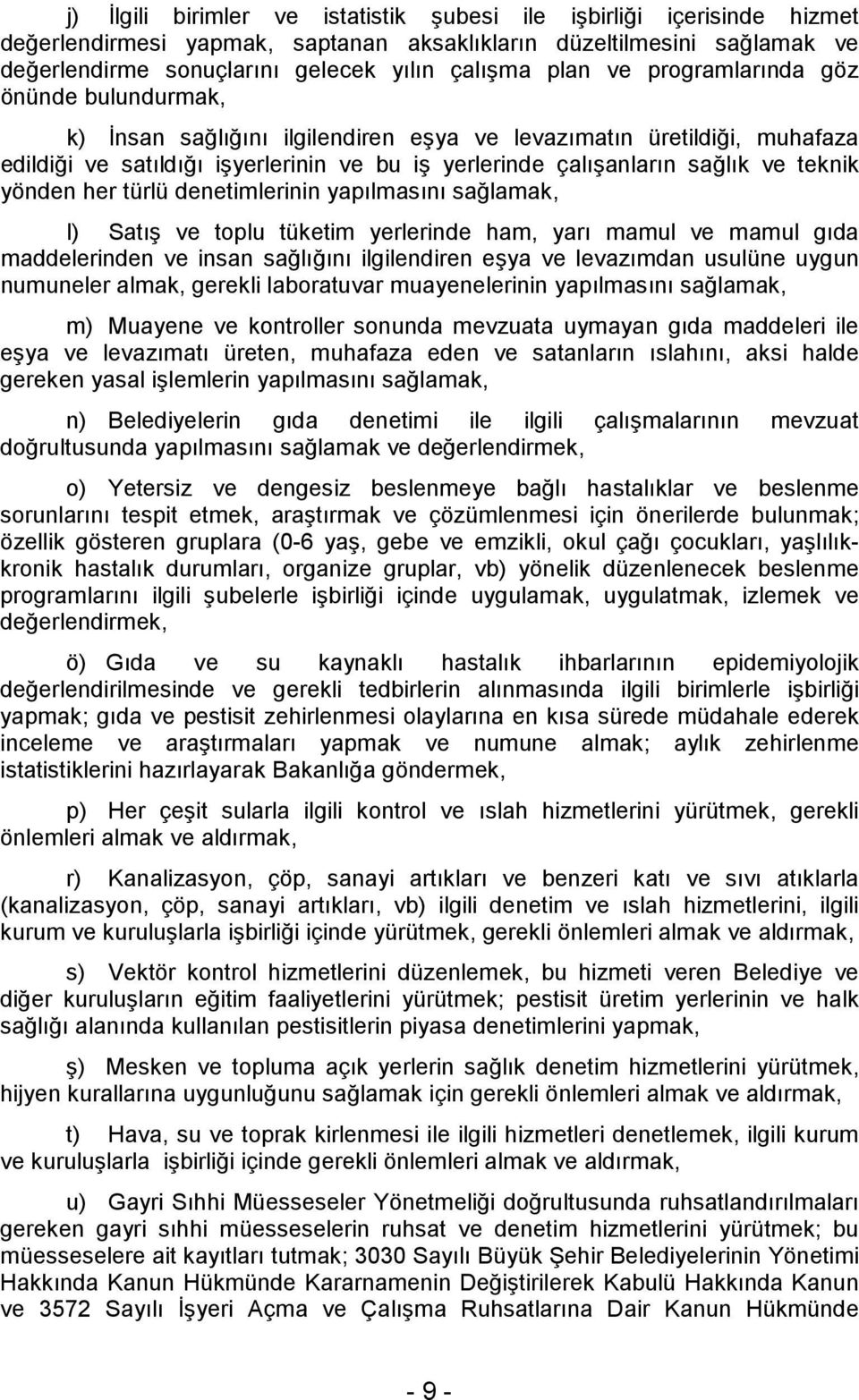 yönden her türlü denetimlerinin yapılmasını sağlamak, l) Satış ve toplu tüketim yerlerinde ham, yarı mamul ve mamul gıda maddelerinden ve insan sağlığını ilgilendiren eşya ve levazımdan usulüne uygun