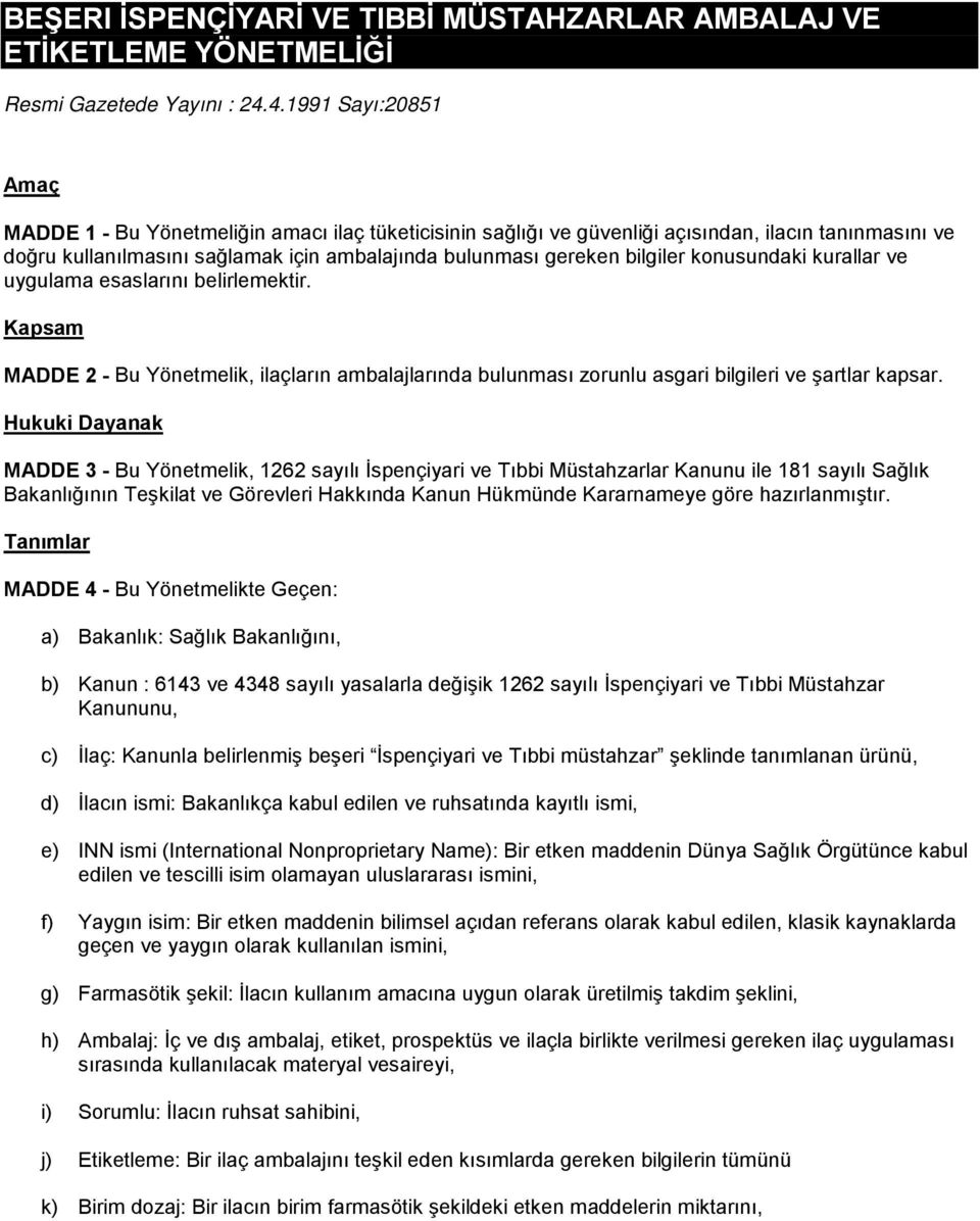 bilgiler konusundaki kurallar ve uygulama esaslarını belirlemektir. Kapsam MADDE 2 - Bu Yönetmelik, ilaçların ambalajlarında bulunması zorunlu asgari bilgileri ve şartlar kapsar.