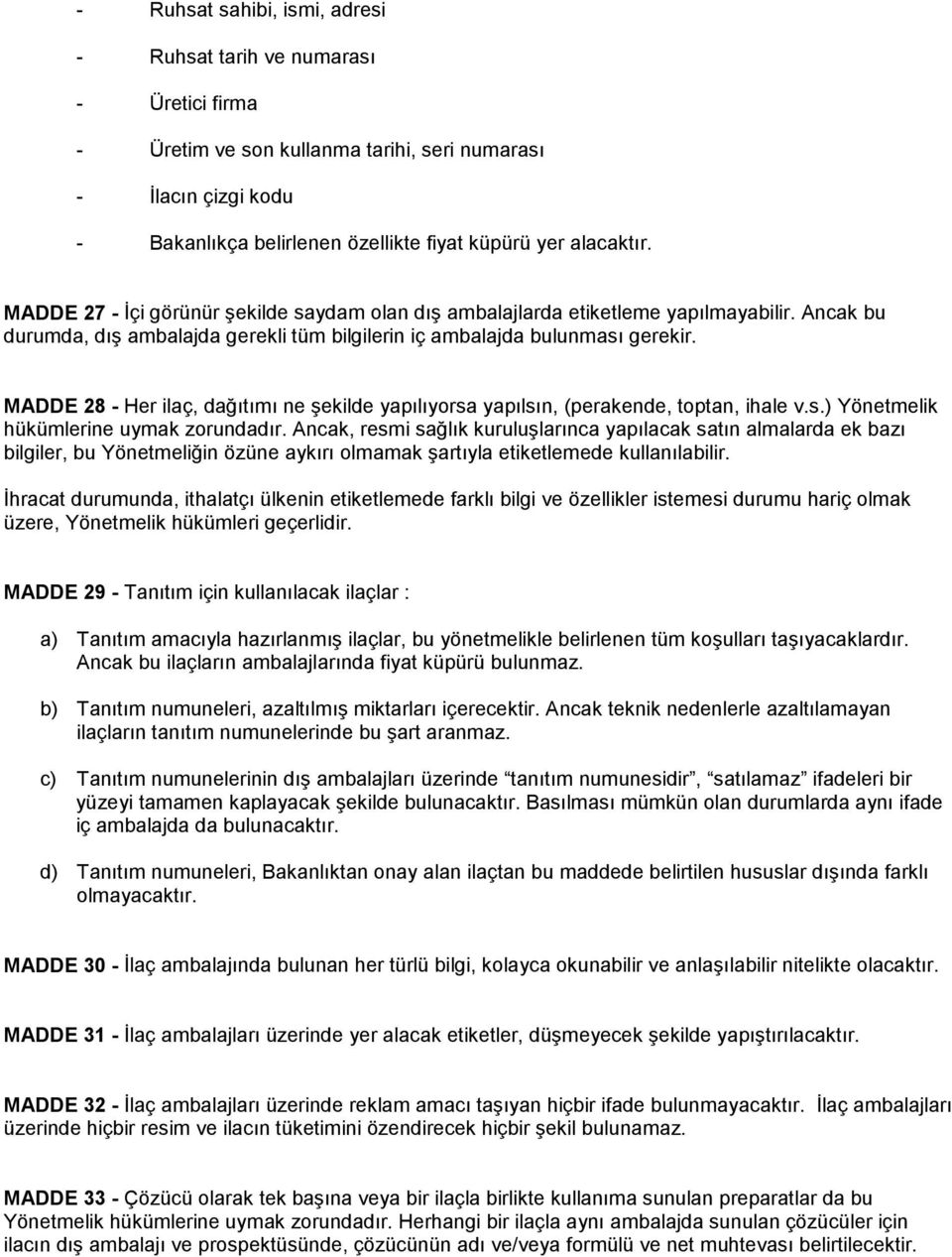 MADDE 28 - Her ilaç, dağıtımı ne şekilde yapılıyorsa yapılsın, (perakende, toptan, ihale v.s.) Yönetmelik hükümlerine uymak zorundadır.