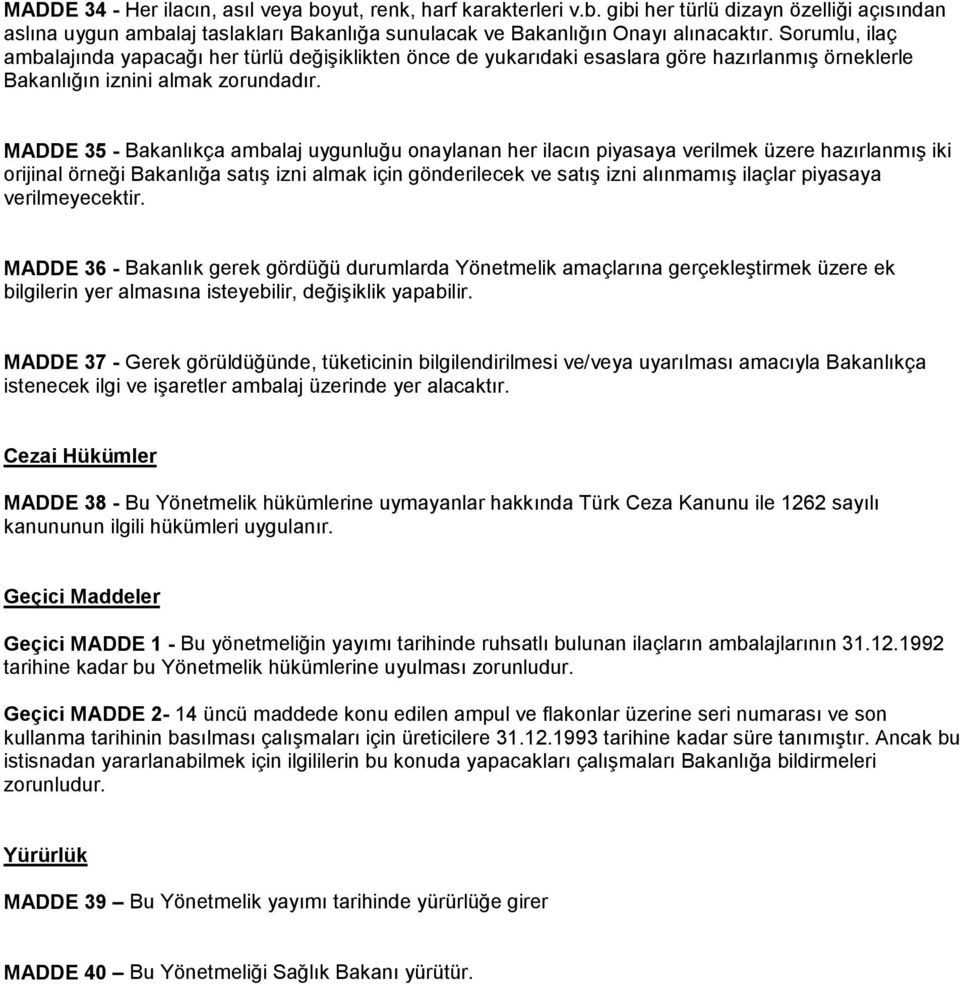 MADDE 35 - Bakanlıkça ambalaj uygunluğu onaylanan her ilacın piyasaya verilmek üzere hazırlanmış iki orijinal örneği Bakanlığa satış izni almak için gönderilecek ve satış izni alınmamış ilaçlar