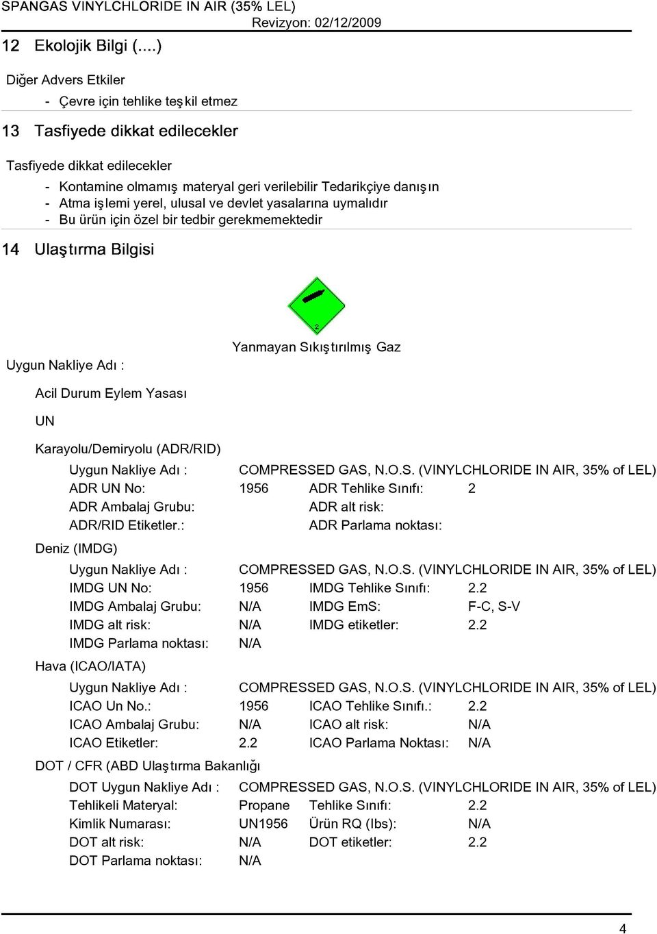 Etiketler.: ADR Parlama noktasý: Deniz (IMDG) IMDG UN No: 1956 IMDG Tehlike Sýnýfý: 2.2 IMDG Ambalaj Grubu: N/A IMDG EmS: F-C, S-V IMDG alt risk: N/A IMDG etiketler: 2.