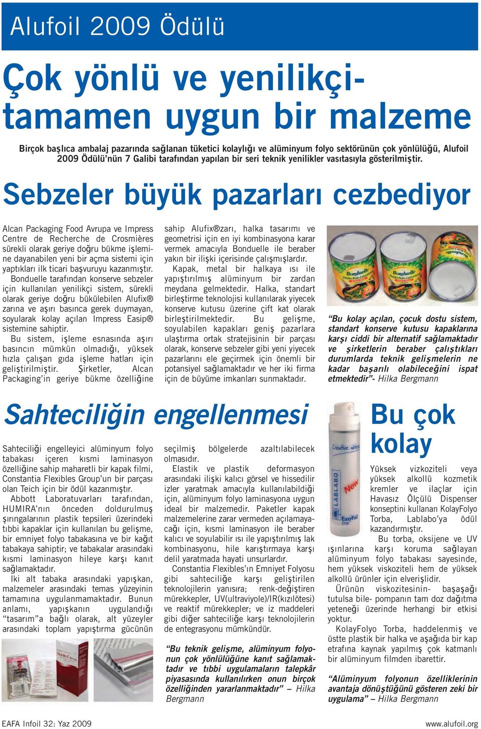 Sebzeler büyük pazarları cezbediyor Alcan Packaging Food Avrupa ve Impress Centre de Recherche de Crosmières sürekli olarak geriye doğru bükme işlemine dayanabilen yeni bir açma sistemi için