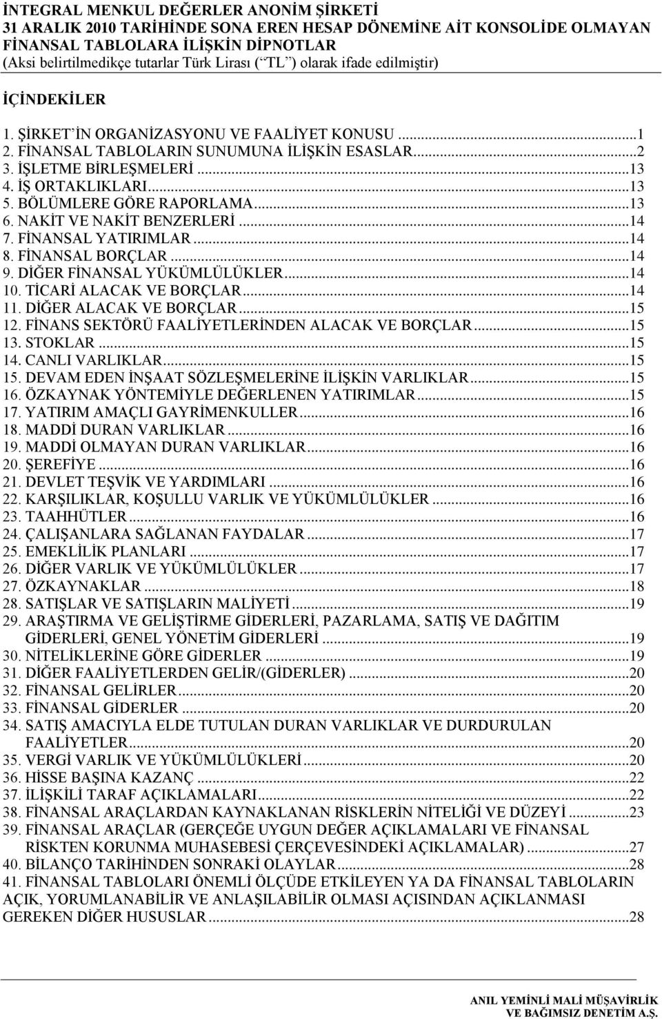 FĠNANS SEKTÖRÜ FAALĠYETLERĠNDEN ALACAK VE BORÇLAR...15 13. STOKLAR...15 14. CANLI VARLIKLAR...15 15. DEVAM EDEN ĠNġAAT SÖZLEġMELERĠNE ĠLĠġKĠN VARLIKLAR...15 16.